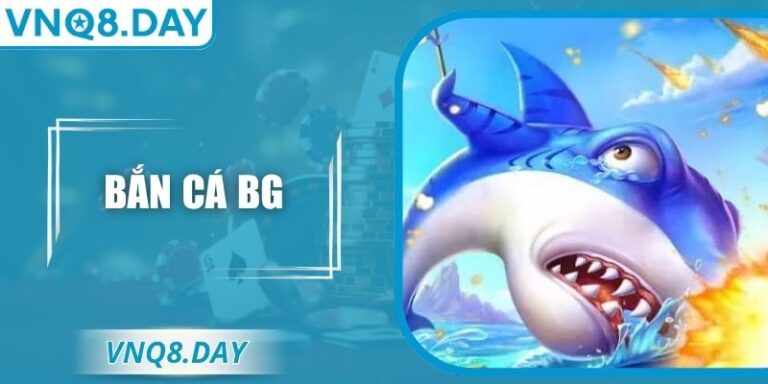 Bắn Cá BG – Trải Nghiệm Đi Săn Đẳng Cấp Nhất Cùng VNQ8