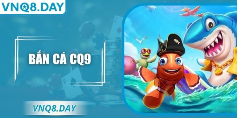 Bắn Cá CQ9 – Trải Nghiệm Những Cuộc Săn Kịch Tính Nhất