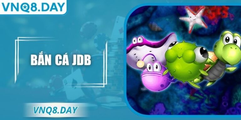 Bắn Cá JDB – Trải Nghiệm Đẳng Cấp Giải Trí Tại VNQ8