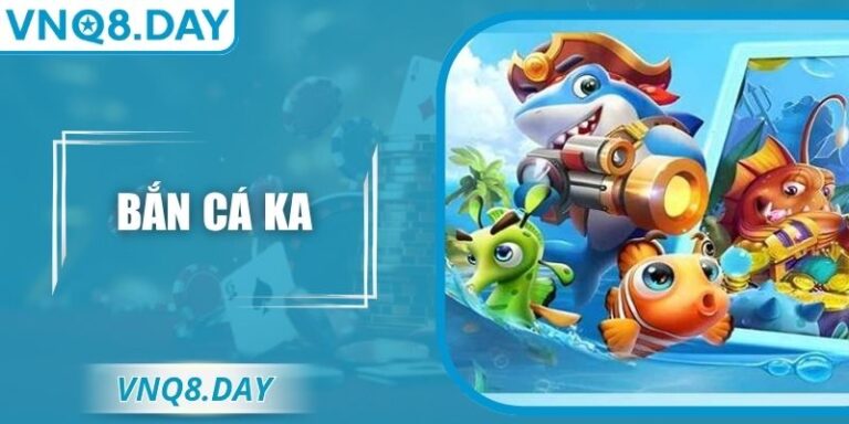 Bắn Cá KA – Thế Giới Đại Dương Sống Động Cùng VNQ8