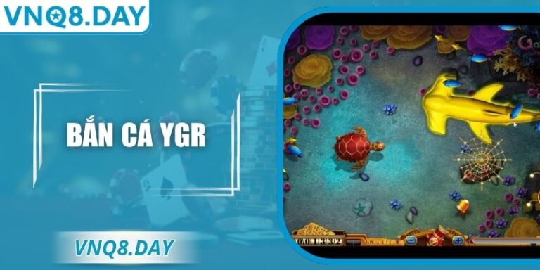 Bắn Cá YGR – Trải Nghiệm Đại Dương Kỳ Thú Cùng VNQ8
