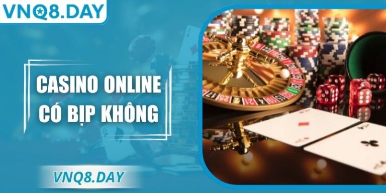 Casino Online Có Bịp Không? Sự Thật Nhiều Người Bất Ngờ